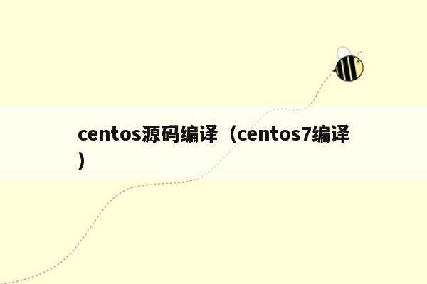 centos源码编译（centos7编译）