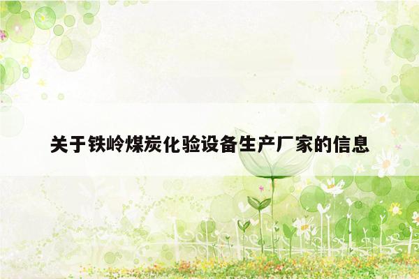 关于铁岭煤炭化验设备生产厂家的信息