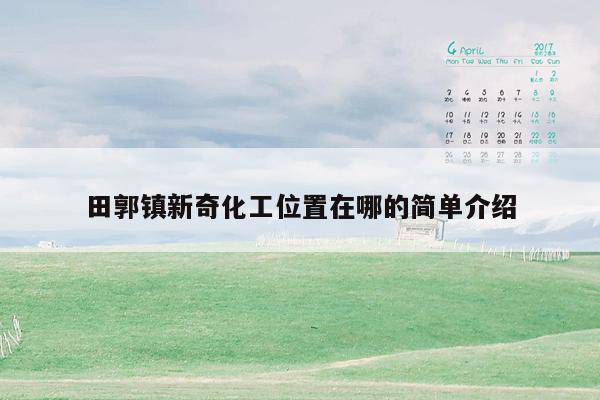 田郭镇新奇化工位置在哪的简单介绍