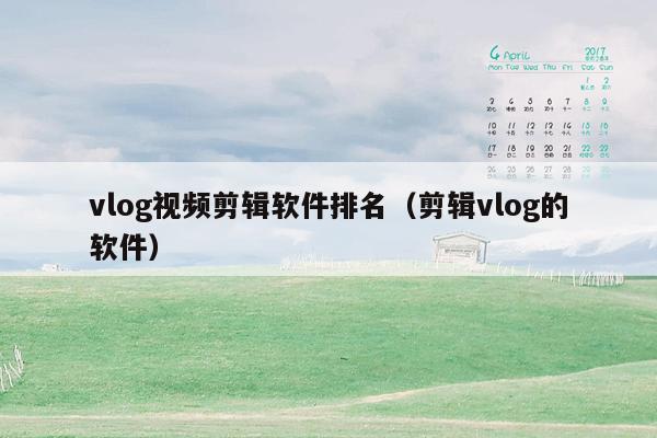 vlog视频剪辑软件排名（剪辑vlog的软件）