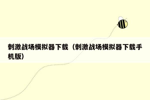 刺激战场模拟器下载（刺激战场模拟器下载手机版）