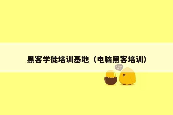 黑客学徒培训基地（电脑黑客培训）