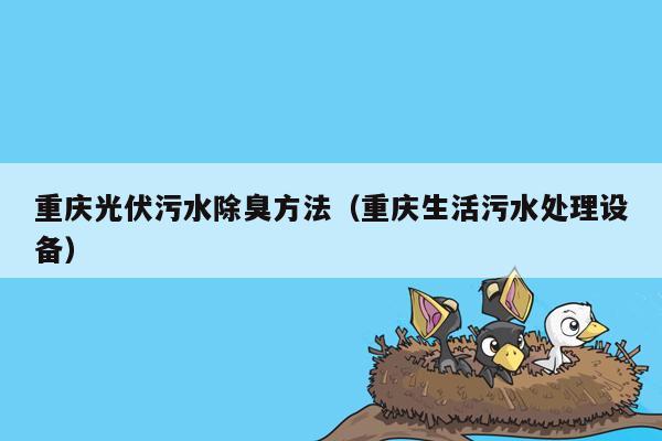 重庆光伏污水除臭方法（重庆生活污水处理设备）