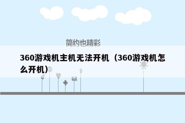 360游戏机主机无法开机（360游戏机怎么开机）