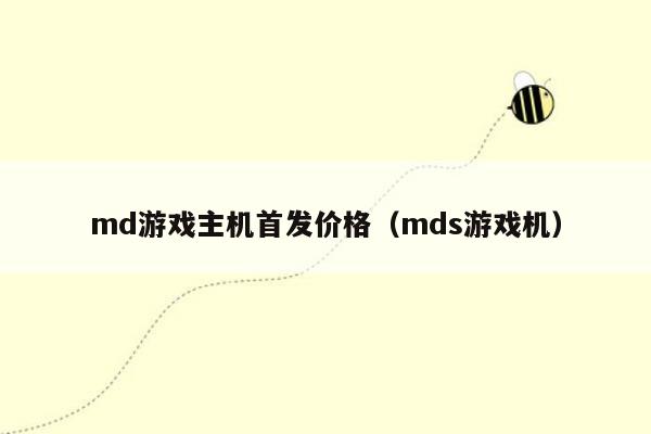 md游戏主机首发价格（mds游戏机）