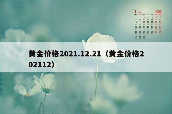 黄金价格2021.12.21（黄金价格202112）