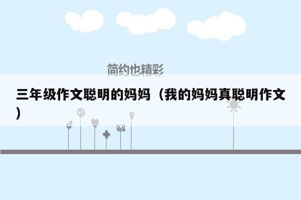 三年级作文聪明的妈妈（我的妈妈真聪明作文）