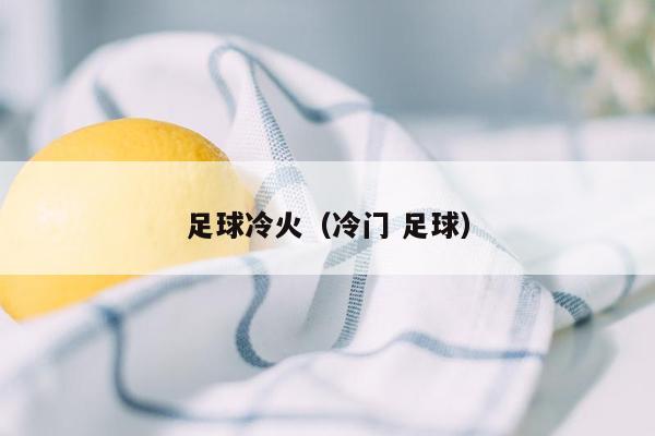 足球冷火（冷门 足球）