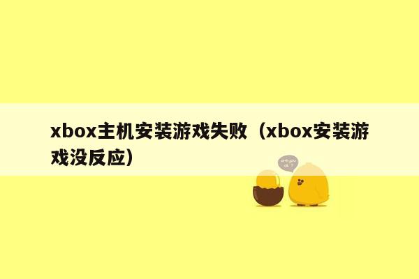 xbox主机安装游戏失败（xbox安装游戏没反应）
