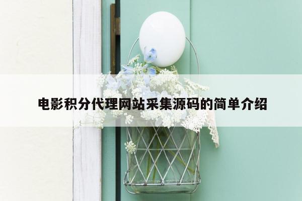 电影积分代理网站采集源码的简单介绍
