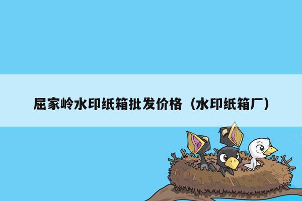 屈家岭水印纸箱批发价格（水印纸箱厂）
