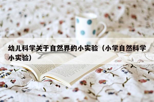 幼儿科学关于自然界的小实验（小学自然科学小实验）