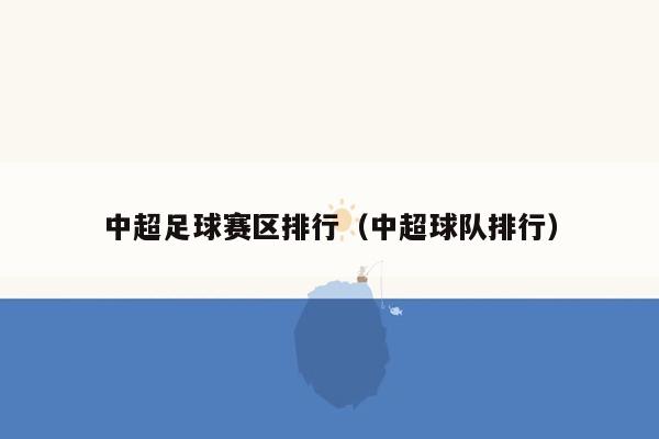 中超足球赛区排行（中超球队排行）