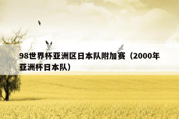 98世界杯亚洲区日本队附加赛（2000年亚洲杯日本队）