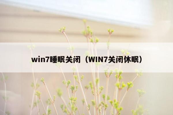 win7睡眠关闭（WIN7关闭休眠）