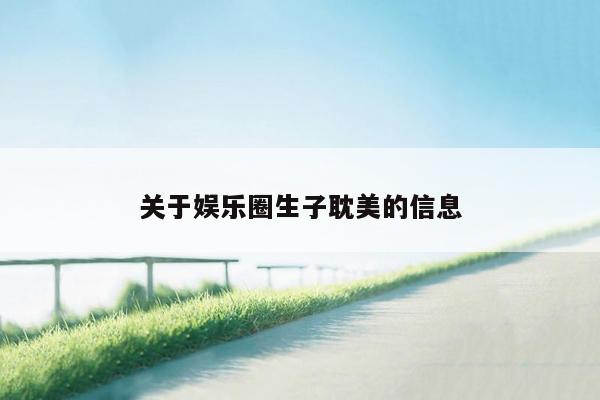 关于娱乐圈生子耽美的信息
