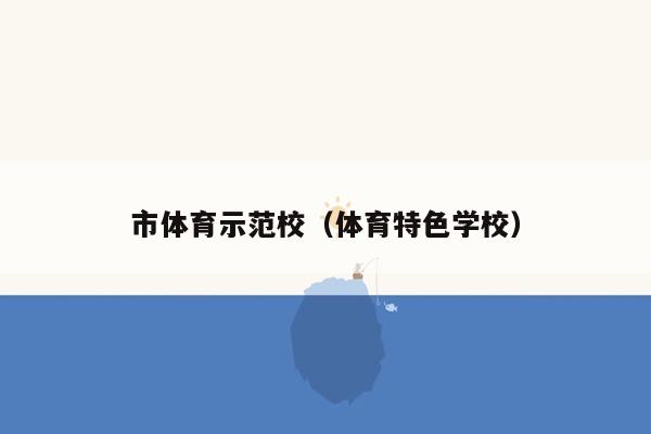 市体育示范校（体育特色学校）
