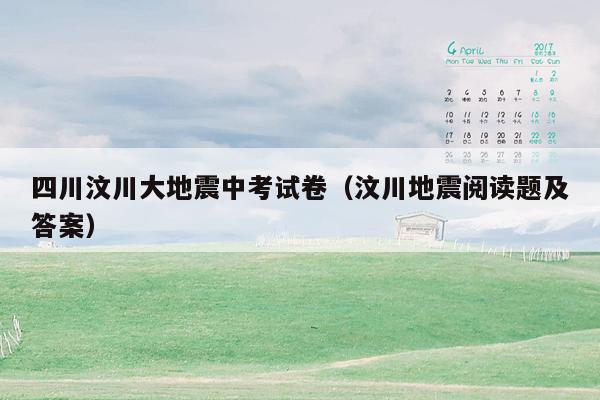 四川汶川大地震中考试卷（汶川地震阅读题及答案）
