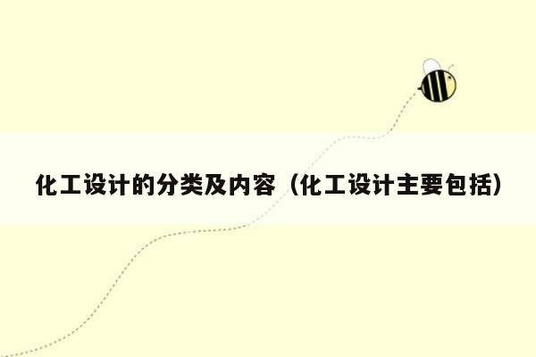 化工设计的分类及内容（化工设计主要包括）