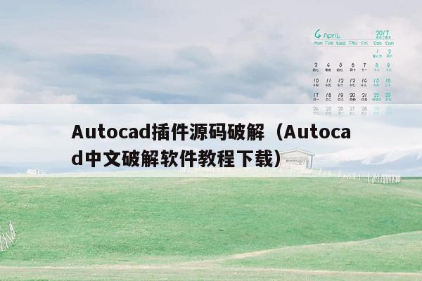 Autocad插件源码破解（Autocad中文破解软件教程下载）