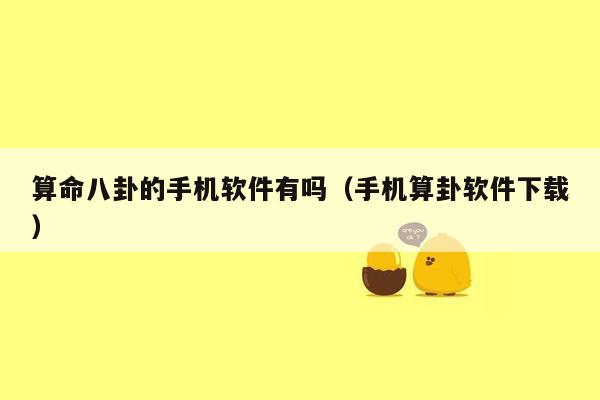 算命八卦的手机软件有吗（手机算卦软件下载）