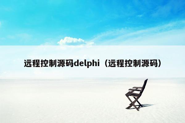 远程控制源码delphi（远程控制源码）