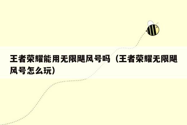 王者荣耀能用无限飓风号吗（王者荣耀无限飓风号怎么玩）