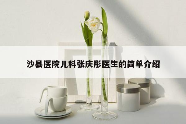 沙县医院儿科张庆彤医生的简单介绍