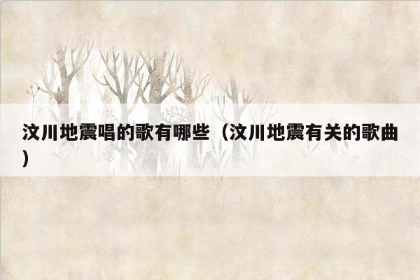 汶川地震唱的歌有哪些（汶川地震有关的歌曲）