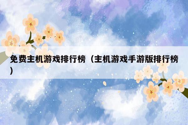 免费主机游戏排行榜（主机游戏手游版排行榜）