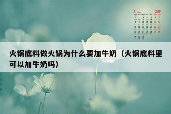 火锅底料做火锅为什么要加牛奶（火锅底料里可以加牛奶吗）