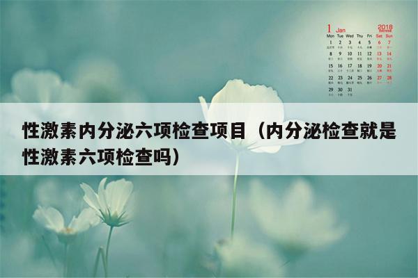 性激素内分泌六项检查项目（内分泌检查就是性激素六项检查吗）