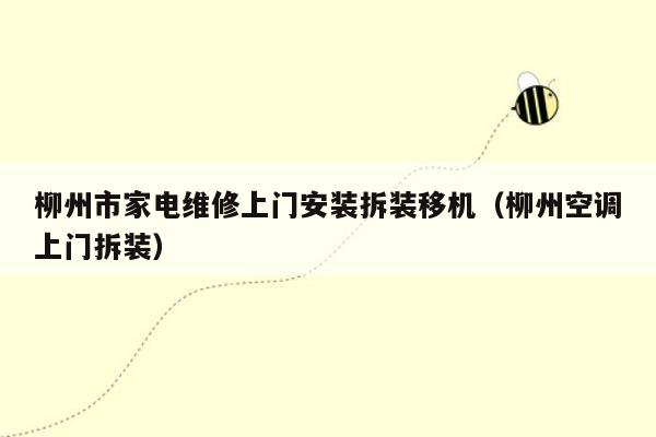 柳州市家电维修上门安装拆装移机（柳州空调上门拆装）