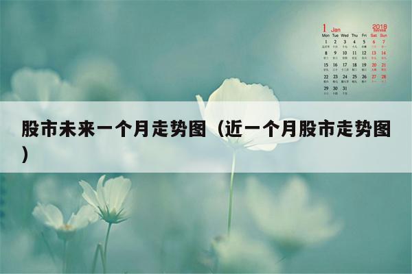 股市未来一个月走势图（近一个月股市走势图）