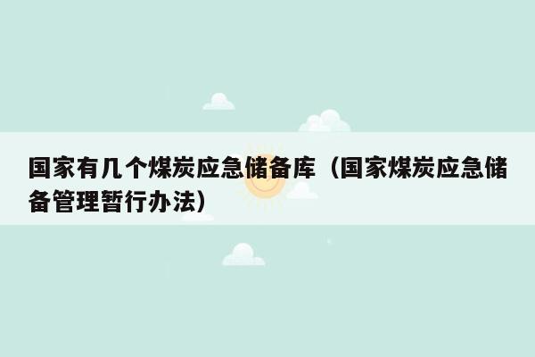 国家有几个煤炭应急储备库（国家煤炭应急储备管理暂行办法）