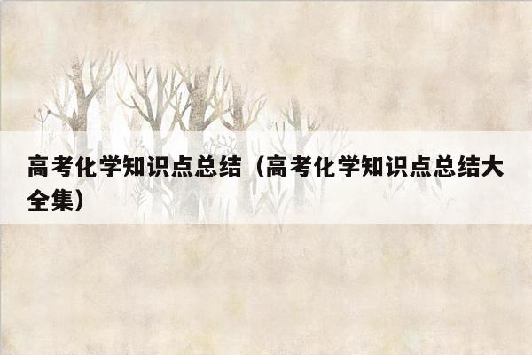 高考化学知识点总结（高考化学知识点总结大全集）