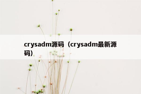 crysadm源码（crysadm最新源码）