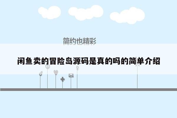 闲鱼卖的冒险岛源码是真的吗的简单介绍