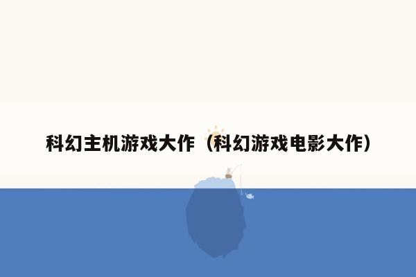 科幻主机游戏大作（科幻游戏电影大作）