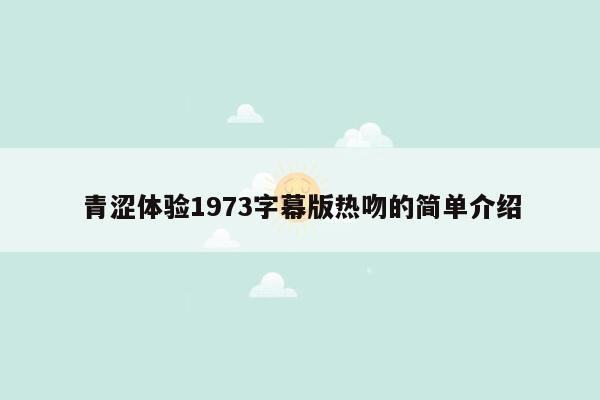 青涩体验1973字幕版热吻的简单介绍