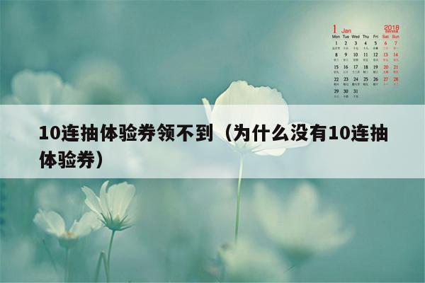 10连抽体验券领不到（为什么没有10连抽体验券）