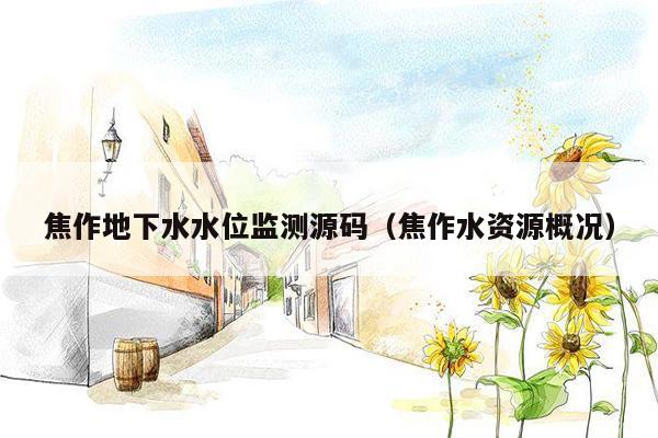 焦作地下水水位监测源码（焦作水资源概况）