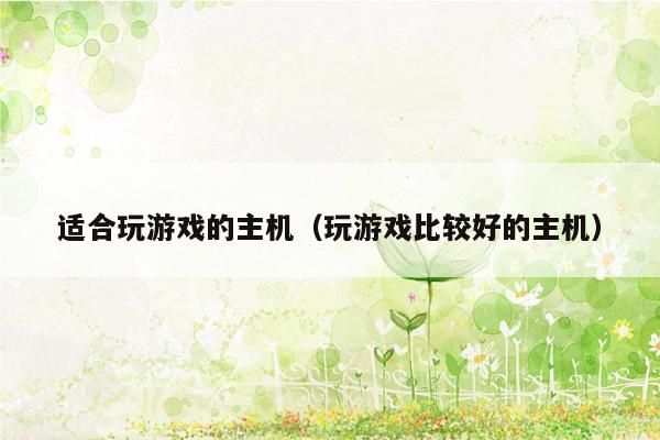 适合玩游戏的主机（玩游戏比较好的主机）