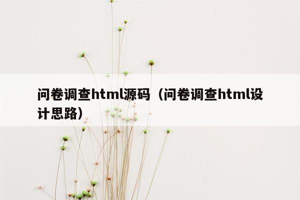 问卷调查html源码（问卷调查html设计思路）