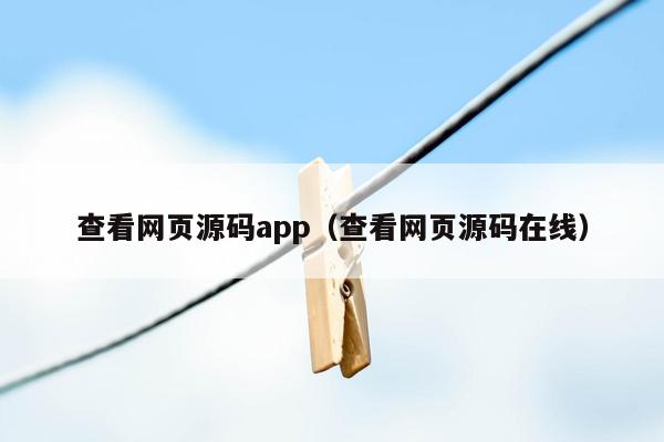 查看网页源码app（查看网页源码在线）
