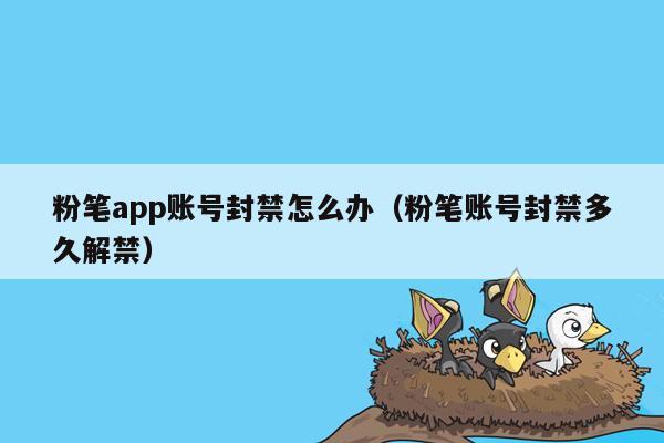粉笔app账号封禁怎么办（粉笔账号封禁多久解禁）