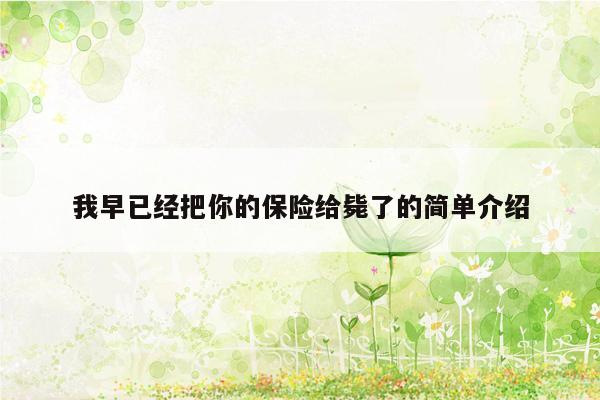 我早已经把你的保险给毙了的简单介绍