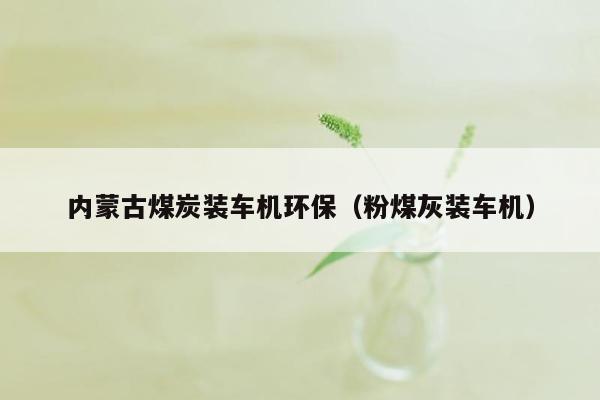 内蒙古煤炭装车机环保（粉煤灰装车机）