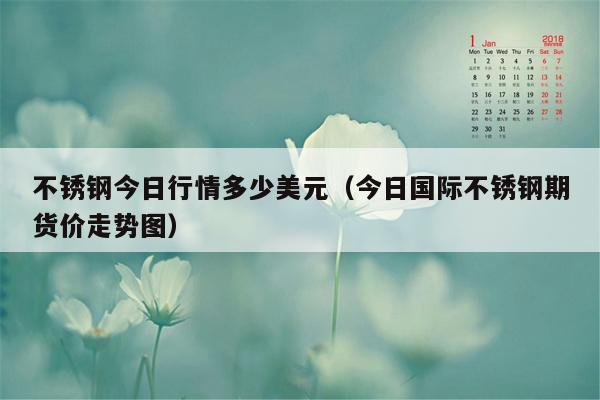 不锈钢今日行情多少美元（今日国际不锈钢期货价走势图）