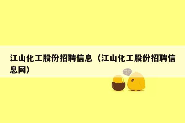 江山化工股份招聘信息（江山化工股份招聘信息网）